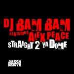 cover: Alex Peace|Dj Bam Bam - Straight 2 Ya Dome