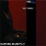 cover: Curved Slightly - So Tired