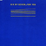 cover: Six. By Seven - For You