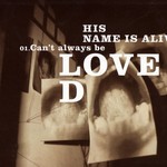 cover: His Name Is Alive - Can't Always Be Loved