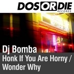 cover: Dj Bomba - Honk If You Are Horny / Wonder Why