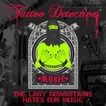 cover: Tattoo Detectives - The Lady Downstairs Hates Our Music