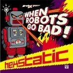 cover: Hexstatic - When Robots Go Bad