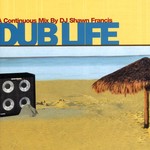 cover: Dj Shawn Francis|Various - Dub Life: A Continuous Mix by DJ Shawn Francis