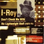 cover: I Roy - Don't Check Me With No Lightweight Stuff