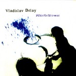 cover: Vladislav Delay - Whistleblower