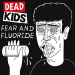 cover: Dead Kids - Fear & Fluoride