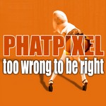 cover: Phat Pixel - Too Wrong To Be Right