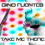 cover: Gino Fuentes - Take Me There