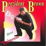 cover: Prezident Brown - Big Bad & Talented