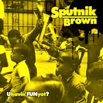 cover: Sputnik Brown - R U Havin' Fun Yet?