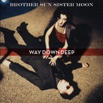 cover: Brother Sun Sister Moon - Way Down Deep