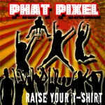 cover: Phat Pixel - Raise Your T Shirt