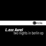 cover: L Exx Aurel - Two Nights In Berlin EP