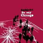 cover: Subjekt - Be My Chicago