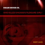 cover: Highland Brothers Inc - Who Killed Chicago's Pleasure Girl?