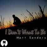 cover: Matt Sanders - I Don't Want To Be