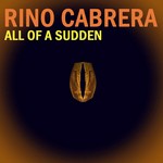 cover: Rino Cabrera - All Of A Sudden