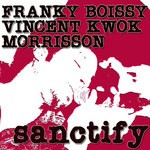 cover: Boissy, Franky|Vincent Kwok|Morrisson - Sanctify (include DJ Smash mixes)