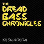 cover: Kush Arora - The Dread Bass Chronicles