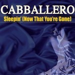 cover: Cabballero - Sleepin' (Now That You're Gone)