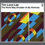 cover: Tim Love Lee - The World May Shudder At My Remixes