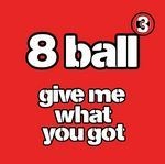 cover: 8 Ball - Give Me What You Got