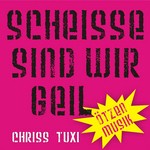 cover: Chriss Tuxi - Scheisse Sind Wir Geil