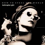 cover: Helicopter Girl - How To Steal The World