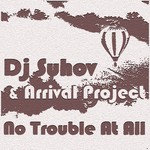 cover: Arrival Project|Dj Suhov - No Trouble At All