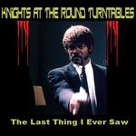 cover: Knights At The Round Turntables - The Last Thing I Ever Saw