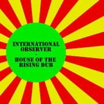 cover: International Observer - House Of The Rising Dub