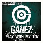 cover: Ganez - Play With My Toy: Part 1