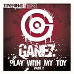 cover: Ganez - Play With My Toy Part 2