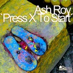 cover: Ash Roy - Press X To Start EP