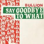 cover: Bullion - Say Goodbye To What