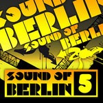 cover: Various - Sound Of Berlin 5: The Finest Club Sounds Selection Of House Electro Minimal & Techno (unmixed tracks)