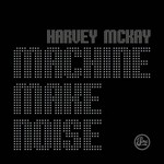 cover: Harvey Mckay - Machine Make Noise