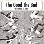 cover: The Good The Bad - From 005 To 008