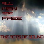 cover: The Acts Of Sound - All Men Are Free