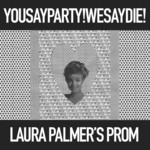 cover: You Say Party! We Say Die! - Laura Palmer's Prom