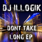 cover: Dj Illogik - Dont Take Long EP