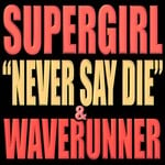 cover: Supergirl|Waverunner - Never Say Die