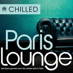 cover: Various - Chilled Paris Lounge: Laid Back Grooves From The Coolest Bars In Paris