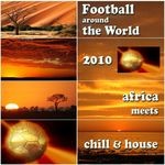 cover: Various - Football Around The World 2010: Chill Lounge House Meets Africa (Album Edition)