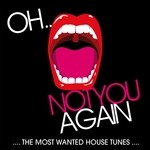 cover: Various - Oh Not You Again (The Most Wanted House Tunes)