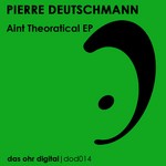 cover: Pierre Deutschmann - Aint Theoratical EP