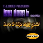 cover: Low Deep T & J Key - Love Is The Only Gold