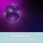 cover: Groovjuice - Just Call My Name