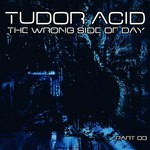 cover: Tudor Acid - The Wrong Side Of Day: Part 03